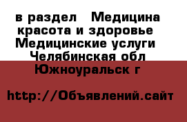  в раздел : Медицина, красота и здоровье » Медицинские услуги . Челябинская обл.,Южноуральск г.